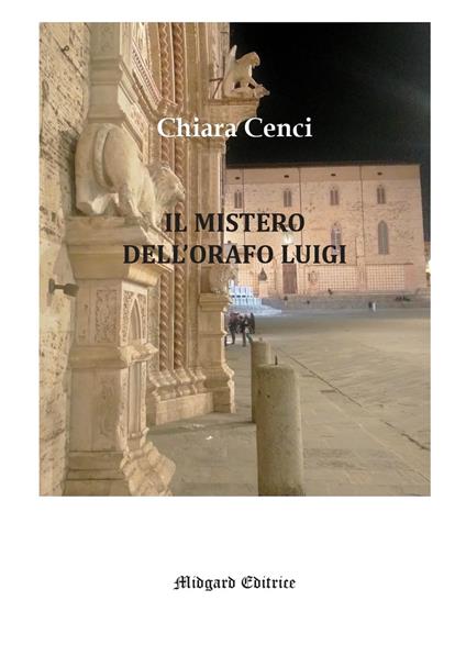 Il mistero dell'orafo Luigi. Nuova ediz. - Chiara Cenci - copertina