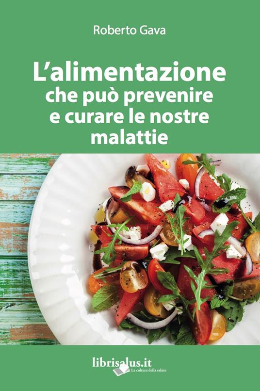 L' alimentazione che può prevenire e curare le nostre malattie. Ediz. ampliata - Roberto Gava - copertina