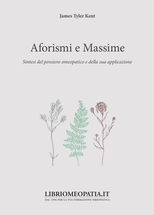 Aforismi e massime. Sintesi del pensiero omeopatico e della sua applicazione - James Tyler Kent - copertina
