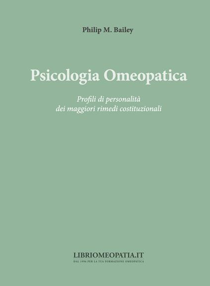 Psicologia omeopatica. Profili e personalità dei maggiori rimedi costituzionali - Philip M. Bailey - copertina
