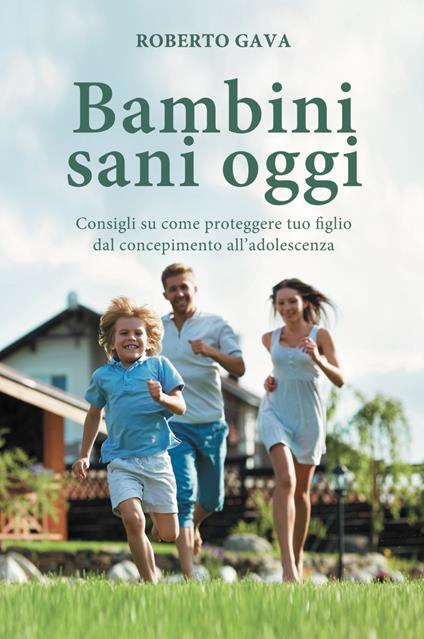 Bambini sani oggi. Consigli su come proteggere tuo figlio dal concepimento all'adolescenza - Roberto Gava - copertina