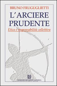L' arciere prudente. Etica e responsabilità collettiva - Bruno Frugulietti - copertina
