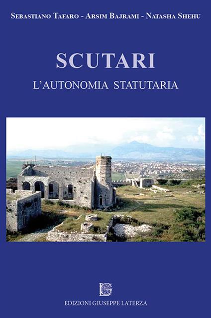 Scutari. L'autonomia statutaria - Sebastiano Tafaro,Arsim Bajrami,Natasha Shehu - copertina