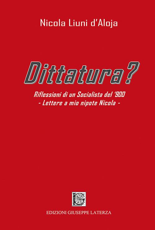 Dittatura? Riflessioni di un socialista del '900. Lettere a mio nipote Nicola - Nicola Liuni d'Aloja - copertina