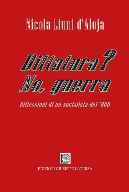 Dittatura? No, guerra. Riflessioni di un socialista del '900 - Nicola Liuni d'Aloja - copertina