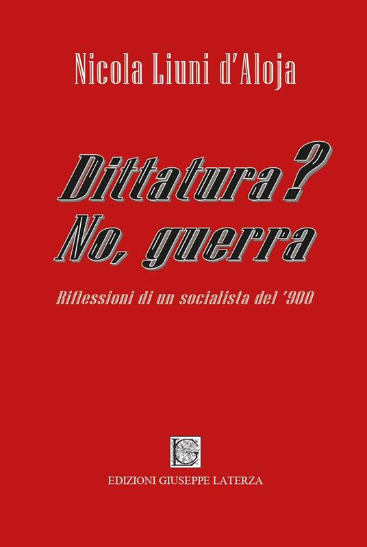Dittatura? No, guerra. Riflessioni di un socialista del '900 - Nicola Liuni d'Aloja - copertina