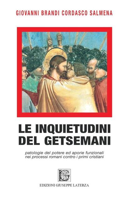 Le inquietudini del Getsemani. Patologie del potere e aporie funzionali nei processi romani contro i primi cristiani - Giovanni Brandi Cordasco Salmena - copertina