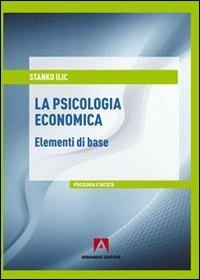 La psicologia economica. Elementi di base - Stanko Ilic - copertina