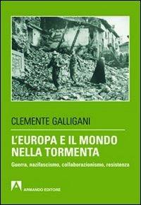 L' Europa e il mondo nella tormenta. Guerra, nazifascismo, collaborazionismo, resistenza - Clemente Galligani - copertina