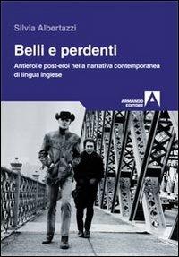 Belli e perdenti. Antieroi e post-eroi nella narrativa contemporanea di lingua inglese - Silvia Albertazzi - copertina