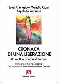 Cronaca di una liberazione. Da matti a cittadini d'Europa - Luigi Attenasio,Mariella Ciani,Angelo Di Gennaro - copertina