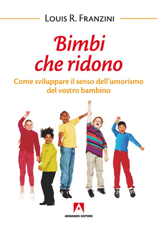 Bambini che ridono. Come sviluppare il senso dell'umorismo del vostro bambino - Louis R. Franzini - ebook
