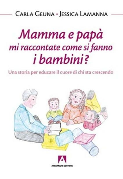 Mamma e papà mi raccontate come si fanno i bambini? Una storia per educare il cuore di chi sta crescendo - Carla Geuna,Jessica Lamanna - copertina