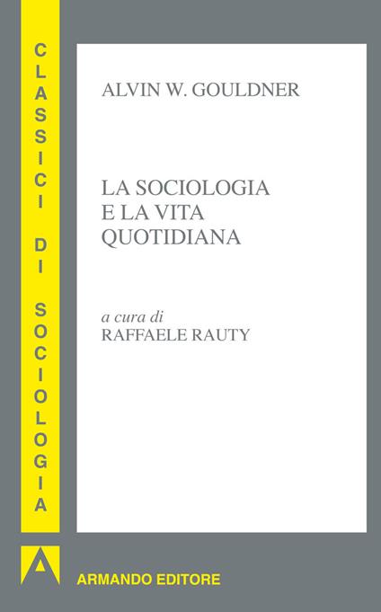 La sociologia e la vita quotidiana - Alvin W. Gouldner,R. Rauty - ebook
