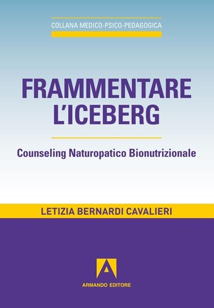 Frammentare l'iceberg. Counseling naturopatico bionutrizionale - Letizia Bernardi Cavalieri - copertina