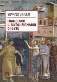 Francesco il rivoluzionario di Gesù. Con DVD - Silvano Vinceti - copertina