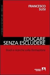 Educare senza escludere. Studi e ricerche sulla formazione - Francesco Susi - copertina