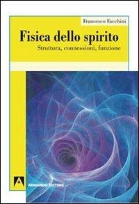 Fisica dello spirito. Struttura, connessioni, funzione - Francesco Facchini - copertina