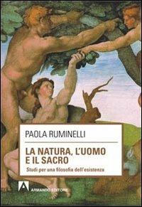 La natura, l'uomo e il sacro. Studi per una filosofia dell'esistenza - Paola Ruminelli - copertina