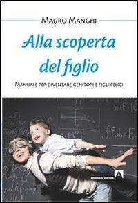 Alla scoperta del figlio. Manuale per diventare genitori e figli felici - Mauro Manghi - copertina