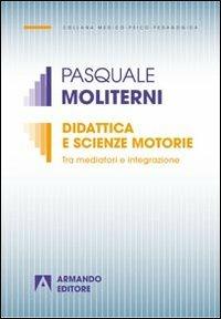 Didattica e scienze motorie. Tra mediatori e integrazione - Pasquale Moliterni - copertina