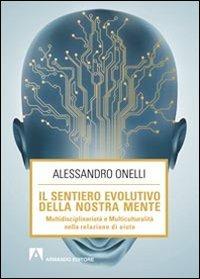 Il sentiero evolutivo della nostra mente. Multidisciplinarietà e multiculturalità nella relazione d'aiuto - Alessandro Onelli - copertina