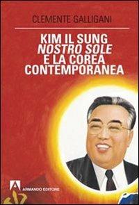 Kim Il Sung, nostro sole, e la Corea contemporanea - Clemente Galligani - copertina