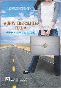 Auf-wiedersehen Italia. In fuga dall'Italia verso il futuro - Leopoldo Innocenti - copertina