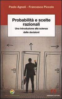 Probabilità e scelte razionali. Una introduzione alla scienza delle decisioni - Paolo Agnoli,Francesco Piccolo c - copertina