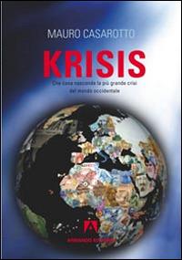 Krisis. Che cosa nasconde la più grande crisi del mondo occidentale - Mauro Casarotto - copertina