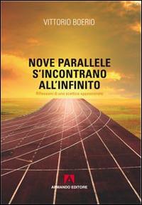 Nove parallele s'incontrano all'infinito. Che cos'è la verità? Riflessioni di uno scettico appassionato - Vittorio Boerio - copertina