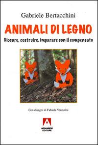 Animali di legno. Giocare, costruire, imparare con il compensato - Gabriele Bertacchini - copertina