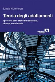 Teoria degli adattamenti. I percorsi delle storie fra letteratura, cinema, nuovi media