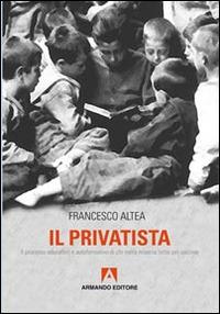 Il privatista. Il processo educativo e autoformativo di chi nella miseria lotta per uscirne - Francesco Altea - copertina