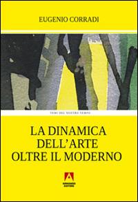 La dinamica dell'arte oltre il moderno - Eugenio Corradi - copertina