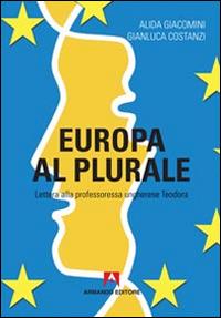 Europa al plurale. Lettera alla professoressa ungherese Teodora - Alida Giacomini,Gianluca Costanzi - copertina