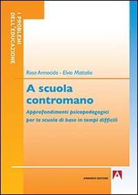 A scuola contromano. Approfondimenti psicopedagogici per la scuola di base in tempi difficili - Rosa Armocida,Elvio Mattalia - copertina