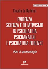 Evidenza, scienza e relativismo in psichiatria, psicoanalisi e psichiatria forense. Note di epistemologia - Claudio De Bertolini - copertina