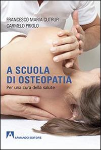 A scuola di osteopatia. Per una cura della salute - Francesco M. Cutrupi,Carmelo Priolo - copertina
