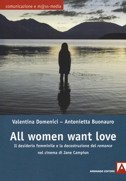 All women want love. Il desiderio femminile e la decostruzione del «romance» nel cinema di Jane Campion - Valentina Domenici,Antonietta Buonauro - copertina