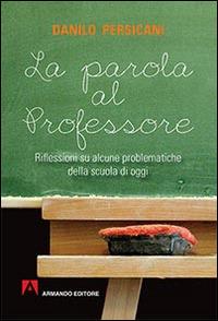 La parola al professore. Riflessioni su alcune problematiche della scuola di oggi - Danilo Persicani - copertina