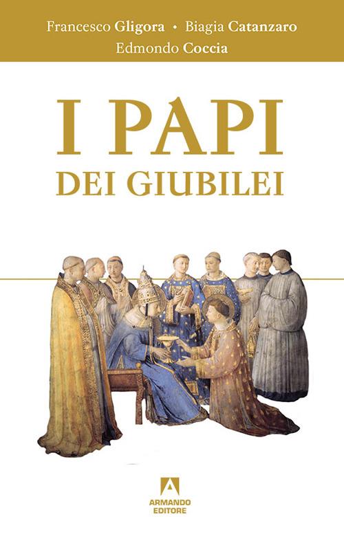 I papi dei giubilei - Francesco Gligora,Biagia Catanzaro,Angelo S. Angeloni - copertina