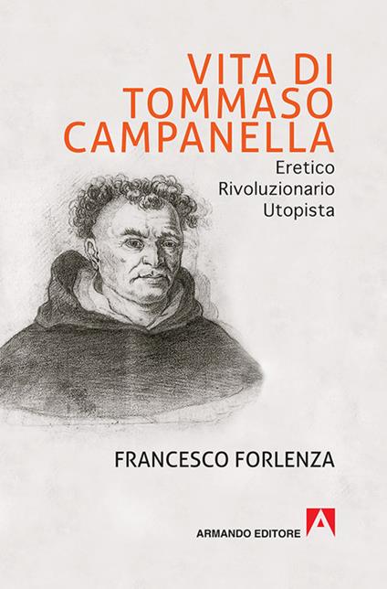 Vita di Tommaso Campanella. Eretico, rivoluzionario, utopista - Francesco Forlenza - copertina