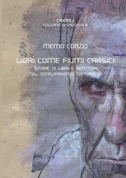 Libri come fiumi carsici. Storie di libri e scrittori nel totalitarismo comunista - Memo Coazio - copertina