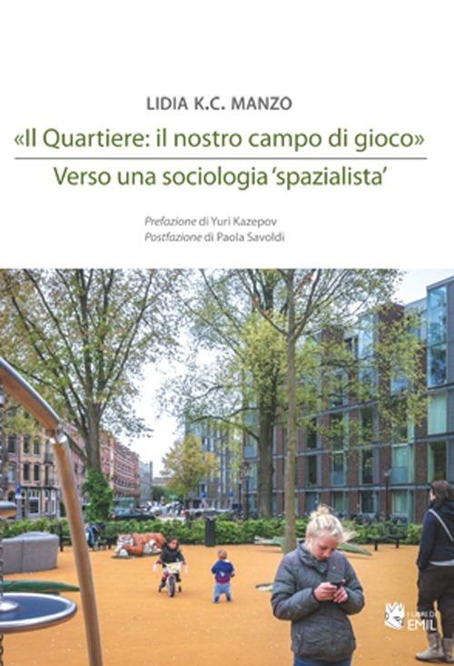 «Il quartiere: il nostro campo di gioco». Verso una sociologia «spazialista» - Lidia K. Manzo - copertina