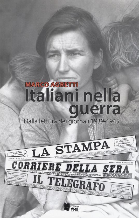 Italiani nella guerra. Dalla lettura dei giornali 1939-1945 - Marco Agretti - copertina