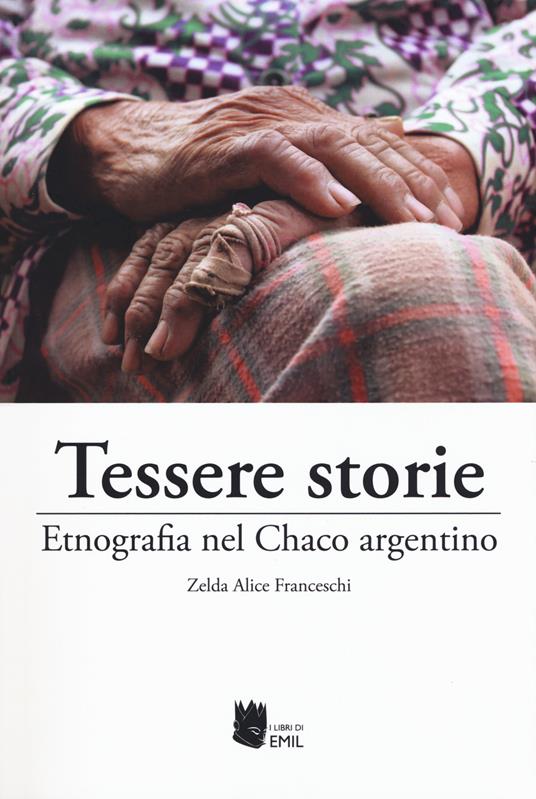 Tessere storie. Etnografia nel Chaco argentino - Zelda Alice Franceschi - copertina
