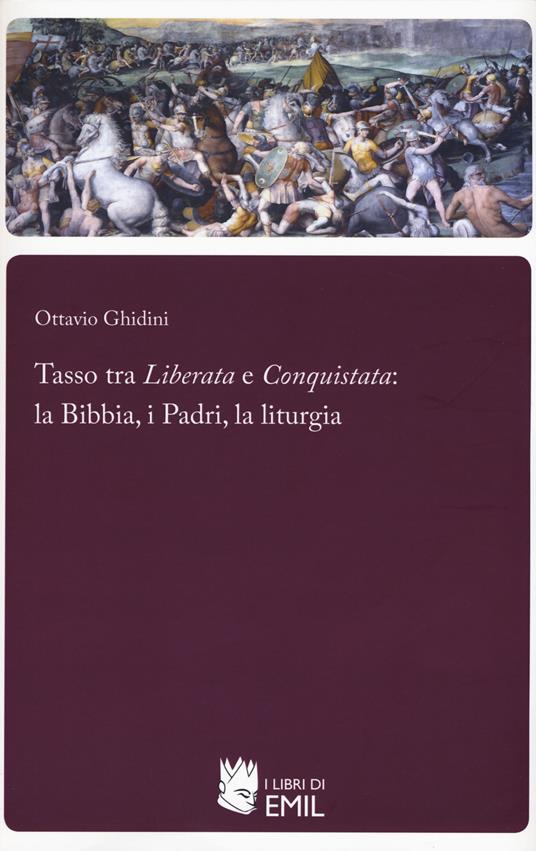 Tasso tra «Liberata» e «Conquistata»: la Bibbia, i Padri, la liturgia - Ottavio Ghidini - copertina