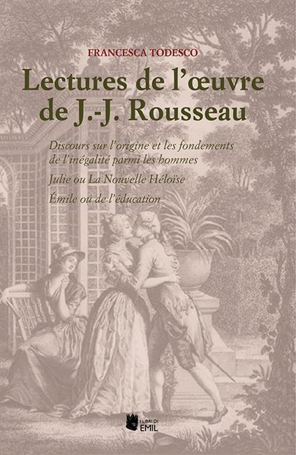 Lectures de l'oeuvre de J.-J. Rousseau. Discours sur l'origine et les fondements de l'inégalité parmi les hommes; Julie ou La Nouvelle Héloïse; Émile ou de l'éducation - Francesca Todesco - copertina