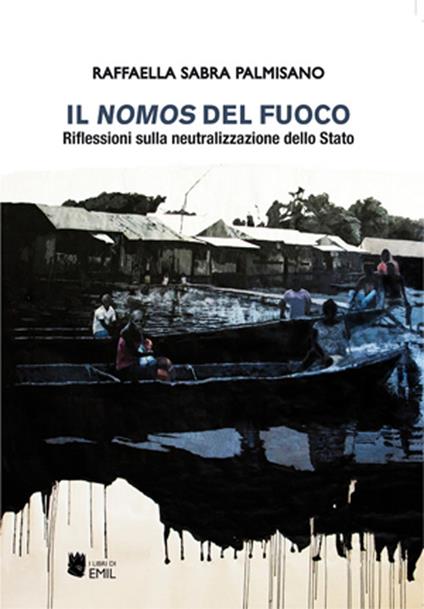 Il nomos del fuoco. Riflessioni sulla neutralizzazione dello Stato - Raffaella Sabra Palmisano - copertina